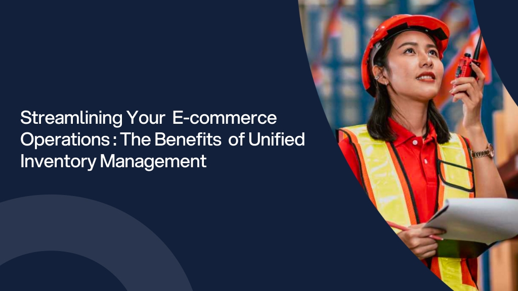 Streamlining Your e-Commerce Operations: The Benefits of Unified Inventory Management