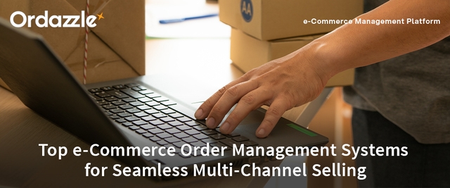 Top e-Commerce Order Management Systems for Seamless Multi-Channel Selling