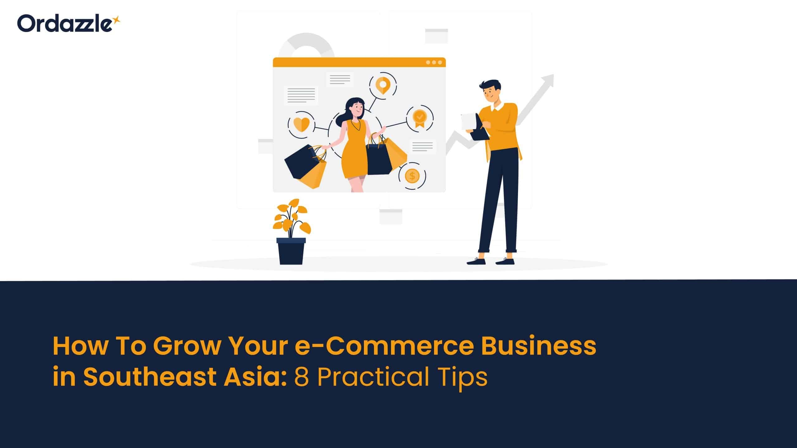 How To Grow Your e-Commerce Business in Southeast Asia: 8 Practical Tips