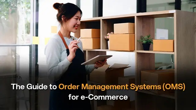 The Complete Guide to Order Management Systems (OMS) for e-Commerce