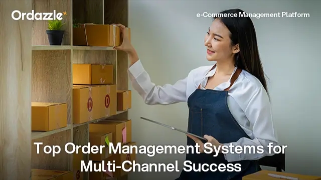 Top e-Commerce Order Management Systems for Seamless Multi-Channel Selling
