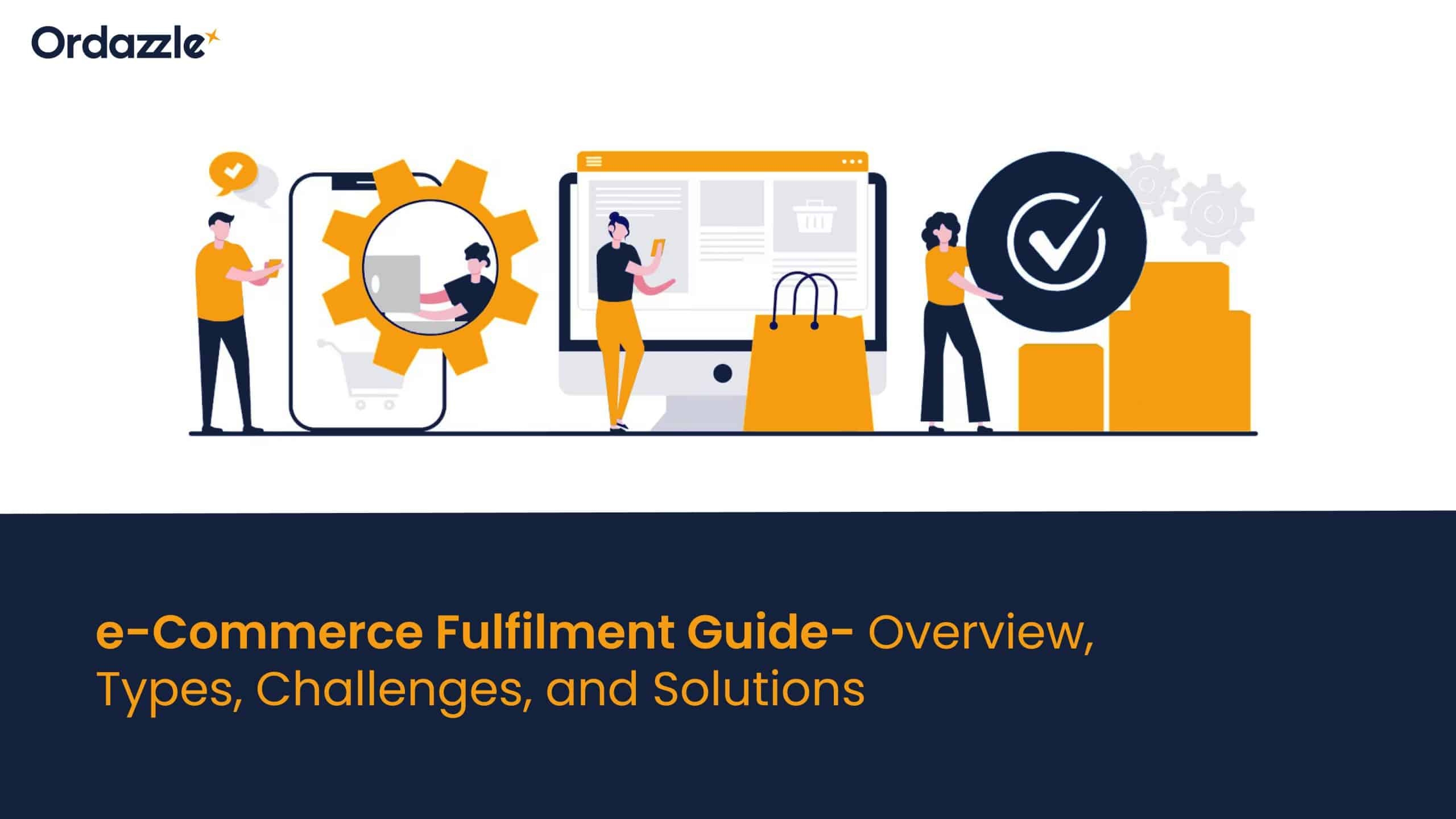 e-Commerce Fulfilment Guide – Overview, Types, Challenges, and Solutions