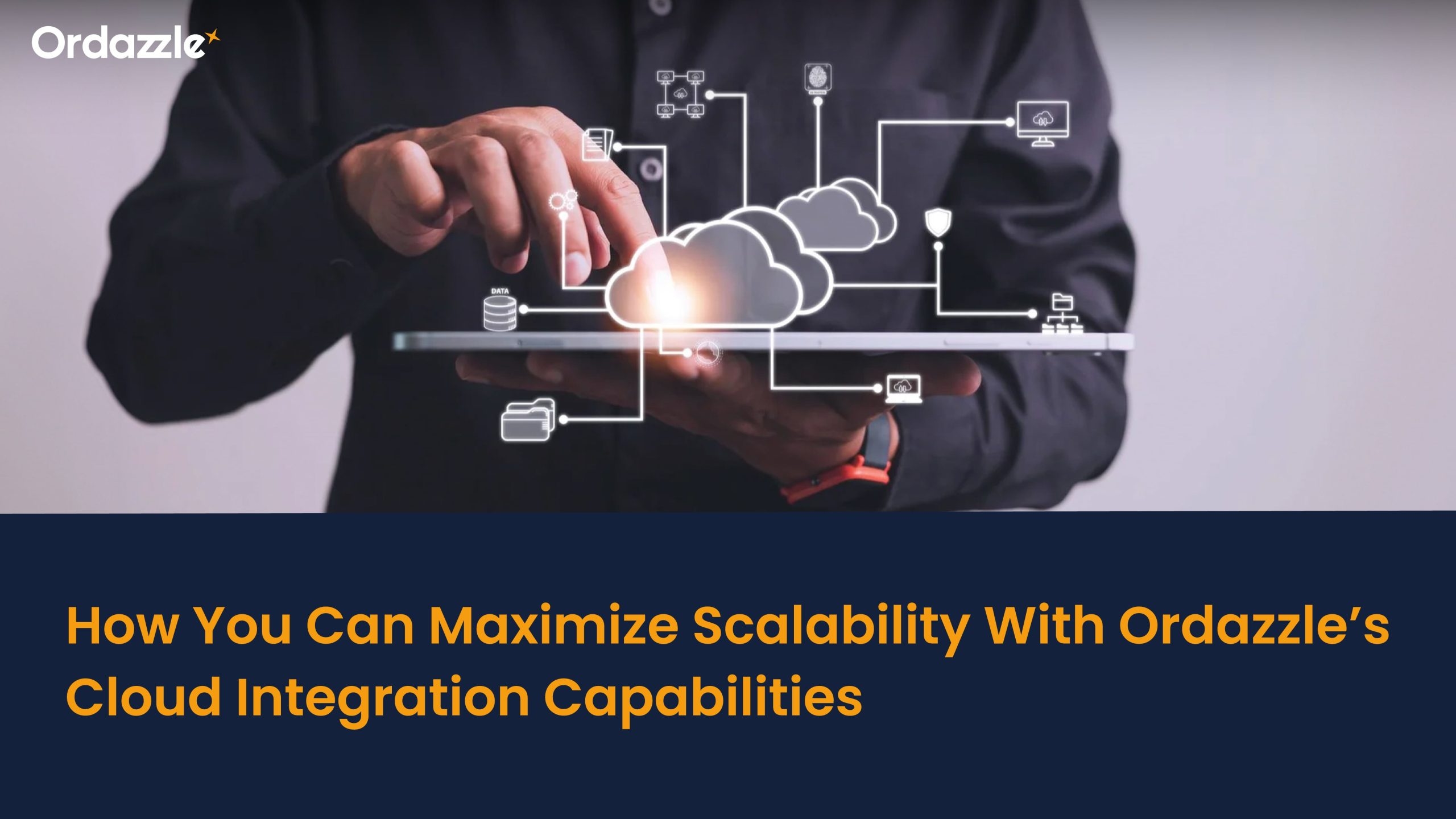 How You Can Maximize Scalability With Ordazzle’s Cloud Integration Capabilities