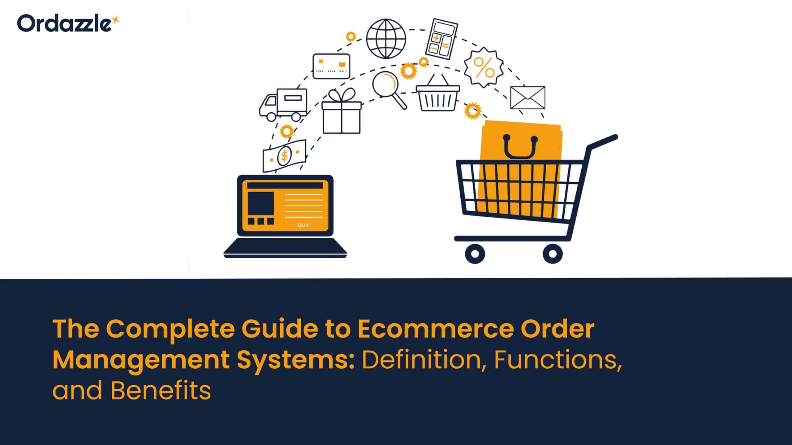 The complete guide to e-Commerce order management systems: Definition, Functions, and Benefits