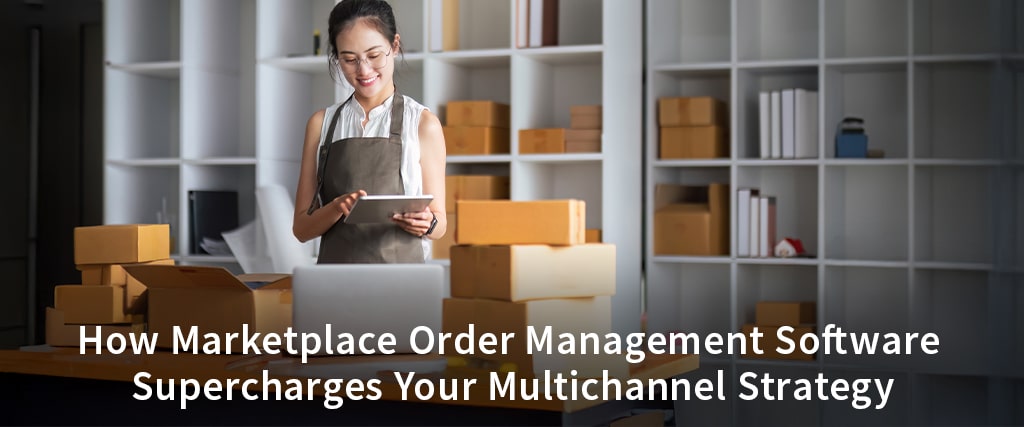 How Marketplace Order Management Software Supercharges Your Multichannel Strategy