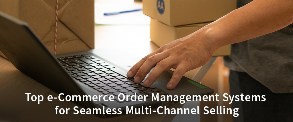Top-e-Commerce-Order-Management-Systems-for-Seamless-Multi-Channel-Selling